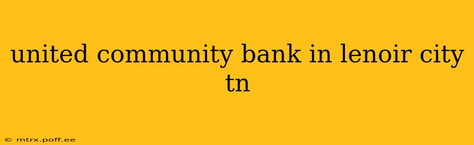 united community bank in lenoir city tn