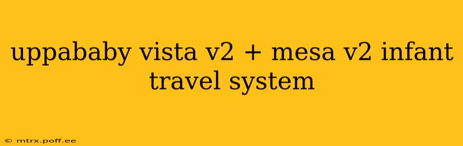uppababy vista v2 + mesa v2 infant travel system