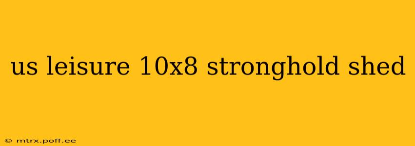 us leisure 10x8 stronghold shed