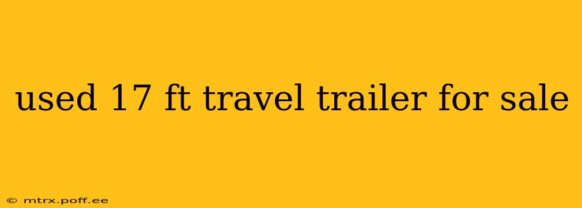 used 17 ft travel trailer for sale