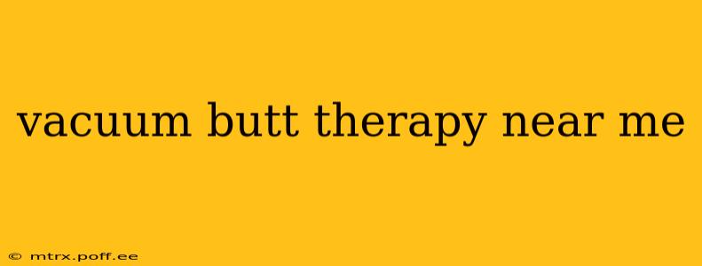 vacuum butt therapy near me