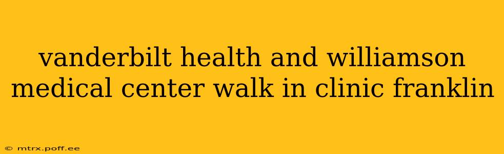 vanderbilt health and williamson medical center walk in clinic franklin