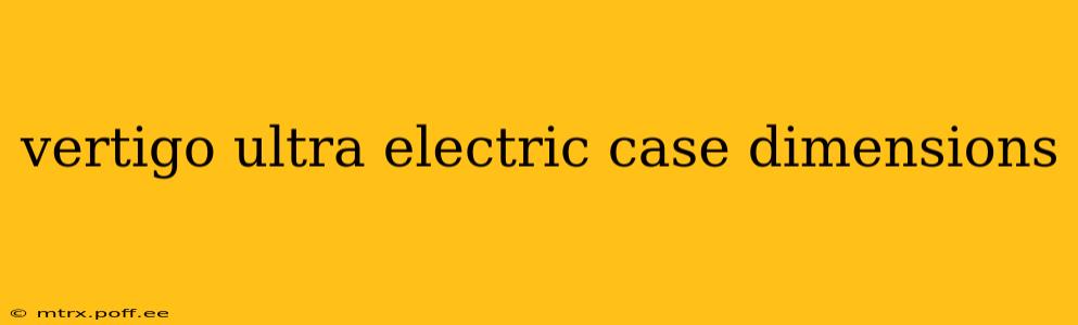 vertigo ultra electric case dimensions