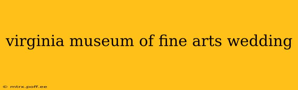 virginia museum of fine arts wedding
