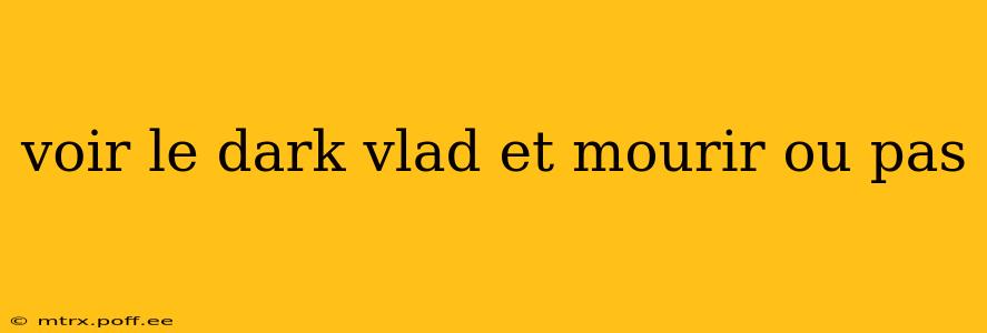 voir le dark vlad et mourir ou pas