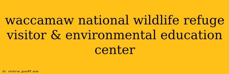 waccamaw national wildlife refuge visitor & environmental education center