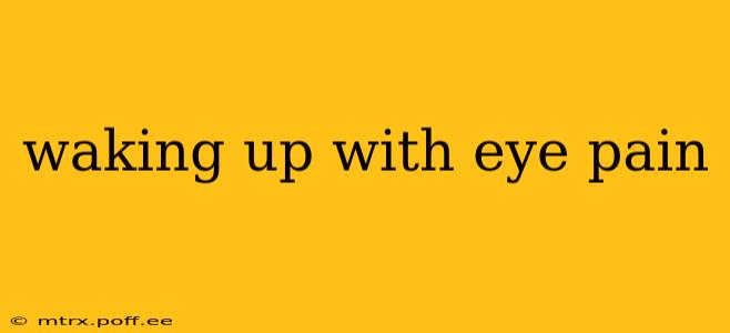 waking up with eye pain