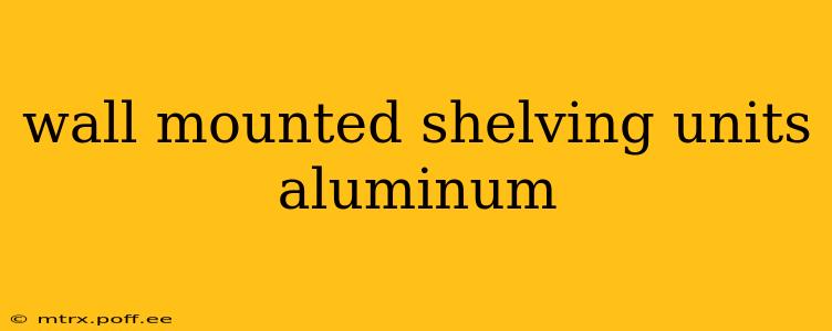 wall mounted shelving units aluminum