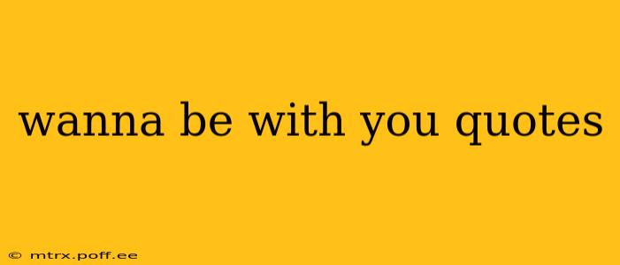 wanna be with you quotes