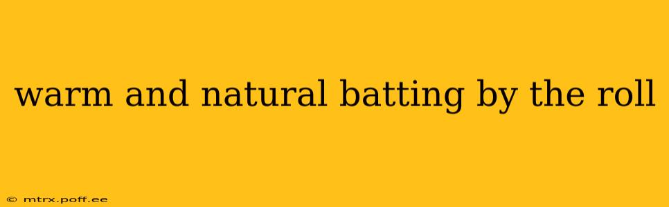 warm and natural batting by the roll
