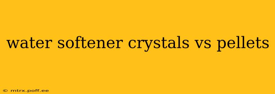 water softener crystals vs pellets