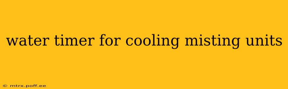 water timer for cooling misting units