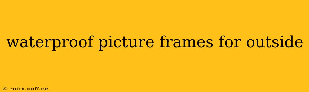 waterproof picture frames for outside