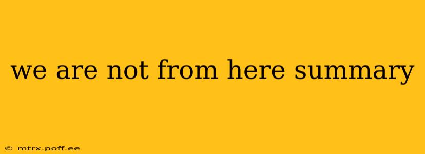 we are not from here summary