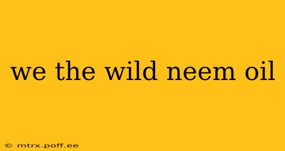 we the wild neem oil