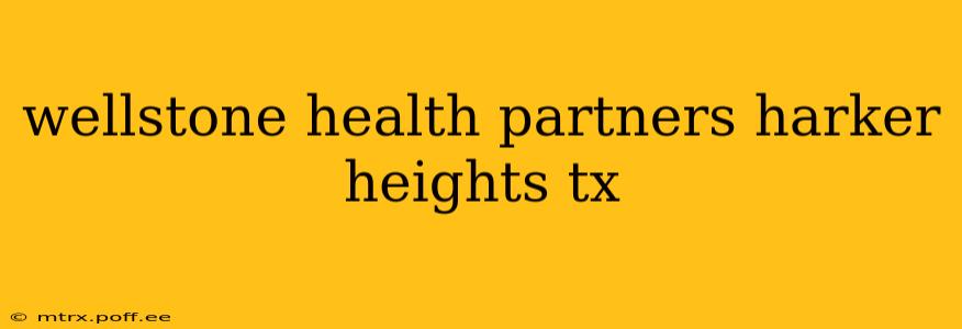 wellstone health partners harker heights tx