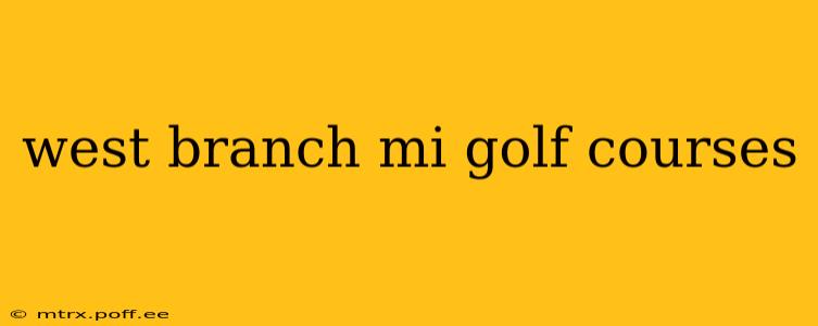 west branch mi golf courses