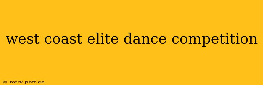 west coast elite dance competition