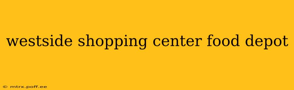 westside shopping center food depot