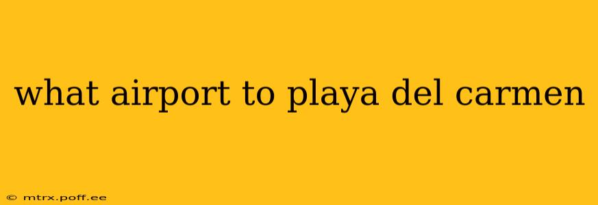 what airport to playa del carmen