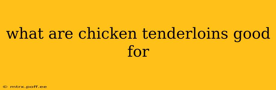 what are chicken tenderloins good for