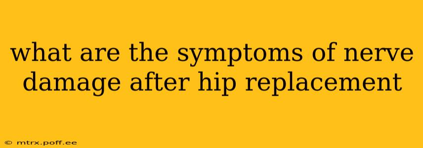 what are the symptoms of nerve damage after hip replacement