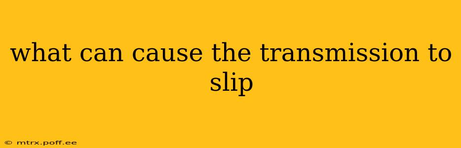what can cause the transmission to slip