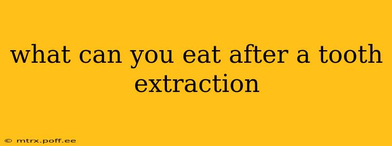 what can you eat after a tooth extraction