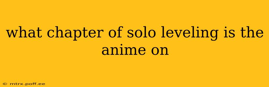 what chapter of solo leveling is the anime on