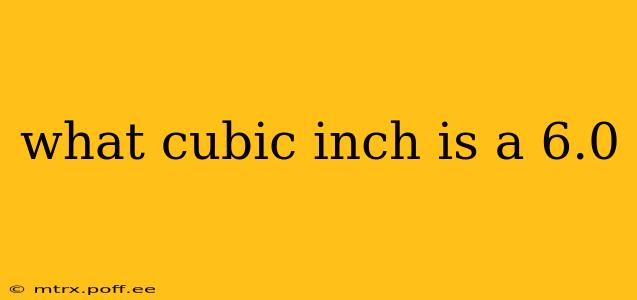 what cubic inch is a 6.0