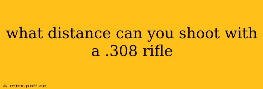 what distance can you shoot with a .308 rifle