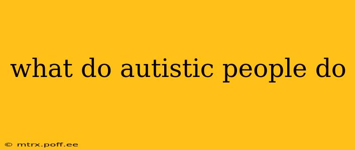 what do autistic people do