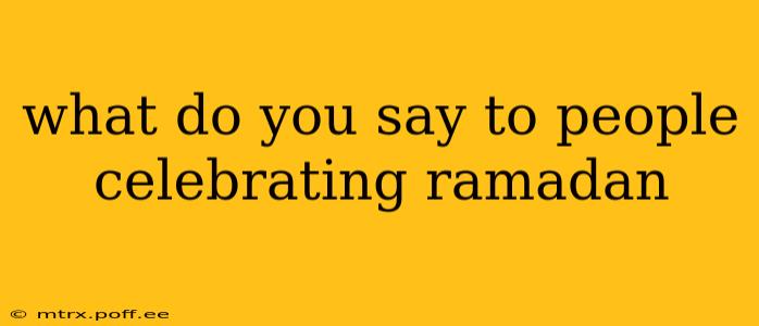 what do you say to people celebrating ramadan