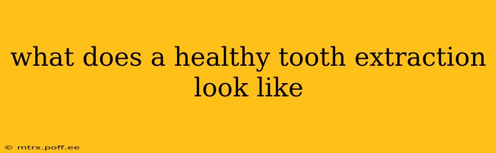 what does a healthy tooth extraction look like