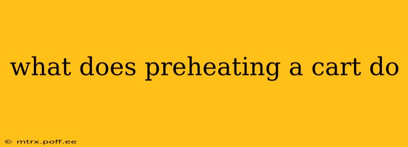 what does preheating a cart do