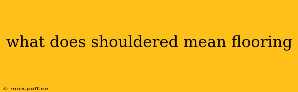 what does shouldered mean flooring
