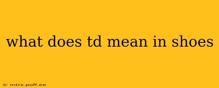 what does td mean in shoes