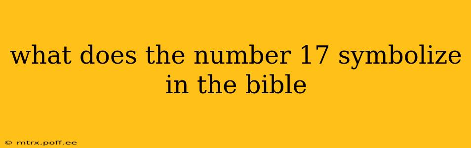 what does the number 17 symbolize in the bible