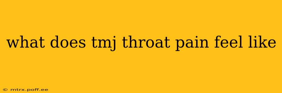 what does tmj throat pain feel like