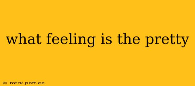 what feeling is the pretty