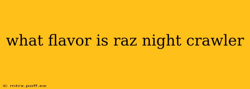 what flavor is raz night crawler