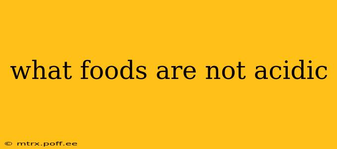 what foods are not acidic