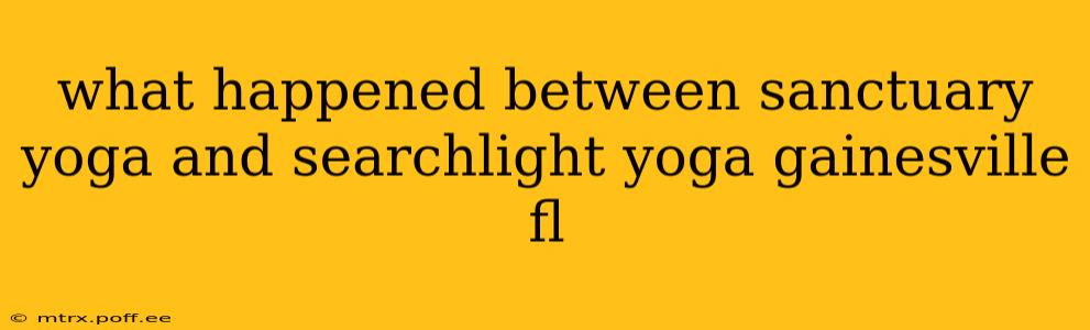 what happened between sanctuary yoga and searchlight yoga gainesville fl