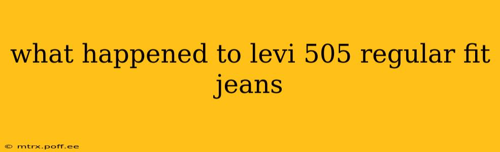 what happened to levi 505 regular fit jeans