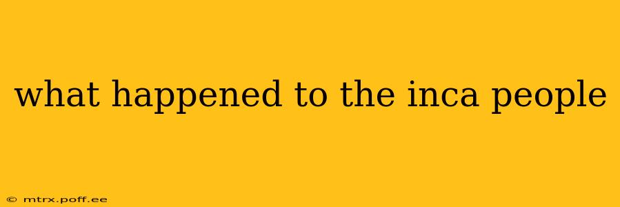 what happened to the inca people