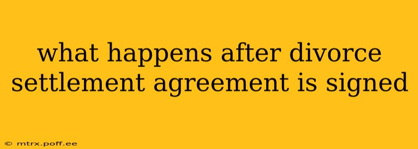 what happens after divorce settlement agreement is signed
