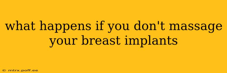 what happens if you don't massage your breast implants
