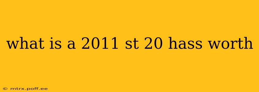 what is a 2011 st 20 hass worth