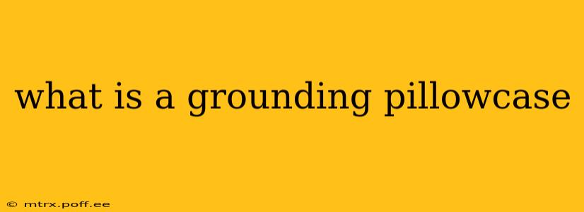 what is a grounding pillowcase