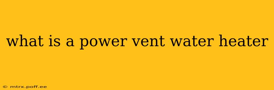 what is a power vent water heater
